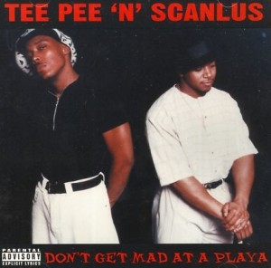 Tee Pee 'N' Scanlus - Don't Get Mad At A Playa (1998)